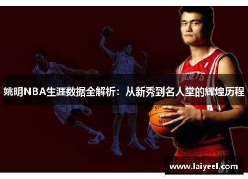 姚明NBA生涯数据全解析：从新秀到名人堂的辉煌历程