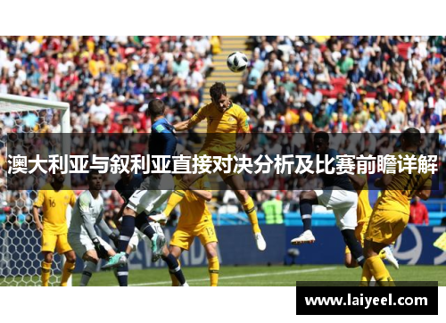 澳大利亚与叙利亚直接对决分析及比赛前瞻详解